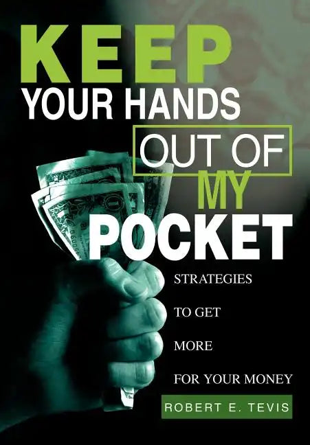 Keep Your Hands Out of My Pocket: Strategies to Get More for Your Money - Hardcover