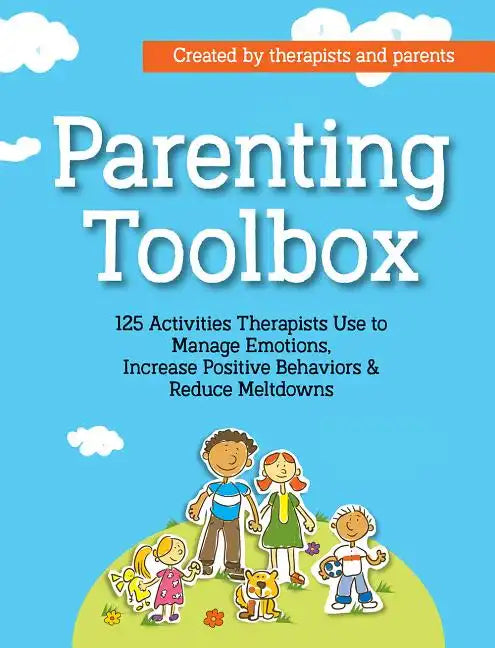 Parenting Toolbox: 125 Activities Therapists Use to Reduce Meltdowns, Increase Positive Behaviors & Manage Emotions - Paperback
