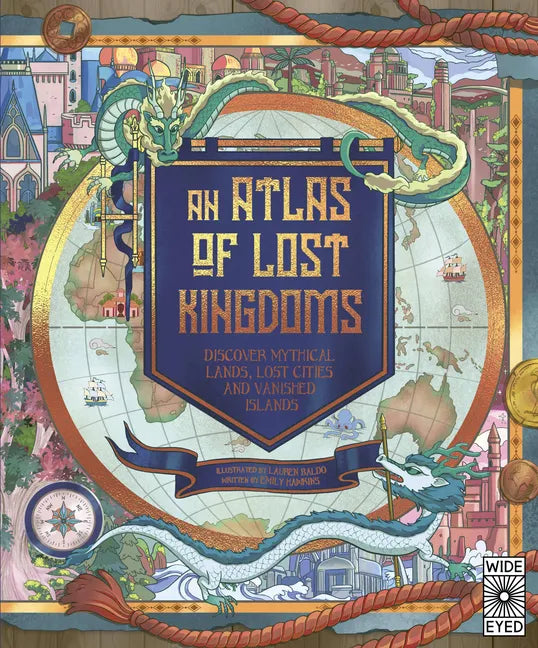 Atlas of Lost Kingdoms: Discover Mythical Lands, Lost Cities and Vanished Islands - Hardcover