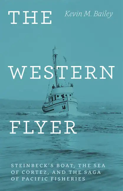 The Western Flyer: Steinbeck's Boat, the Sea of Cortez, and the Saga of Pacific Fisheries - Hardcover