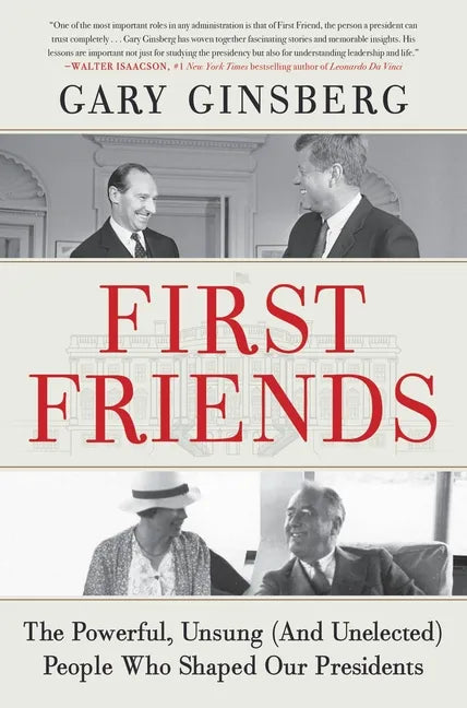 First Friends: The Powerful, Unsung (and Unelected) People Who Shaped Our Presidents - Paperback