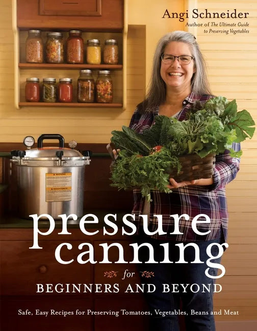 Pressure Canning for Beginners and Beyond: Safe, Easy Recipes for Preserving Tomatoes, Vegetables, Beans and Meat - Paperback