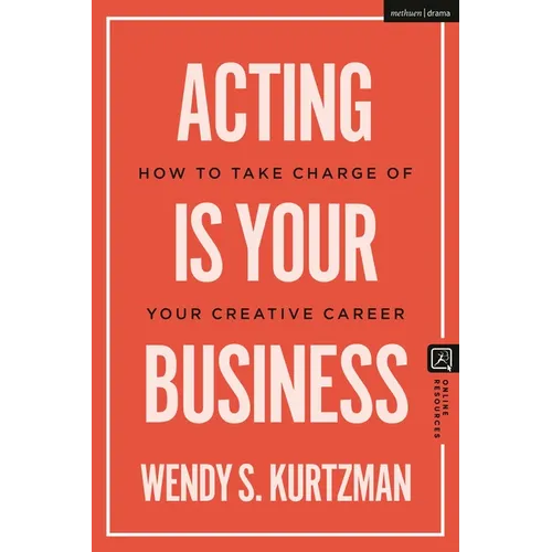Acting Is Your Business: How to Take Charge of Your Creative Career - Hardcover