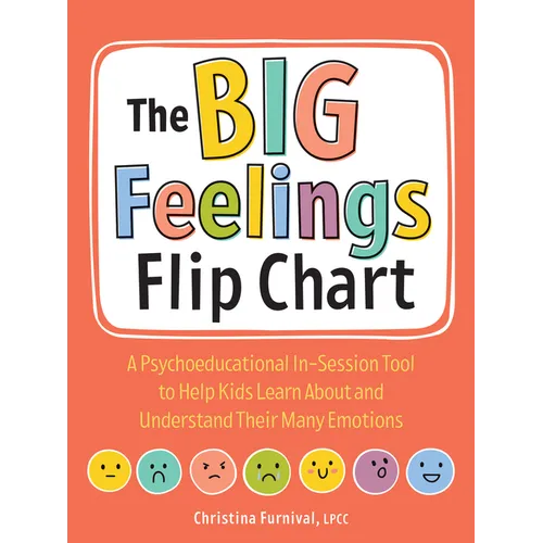 The Big Feelings Flip Chart: A Psychoeducational In-Session Tool to Help Kids Learn about and Understand Their Many Emotions - Spiral