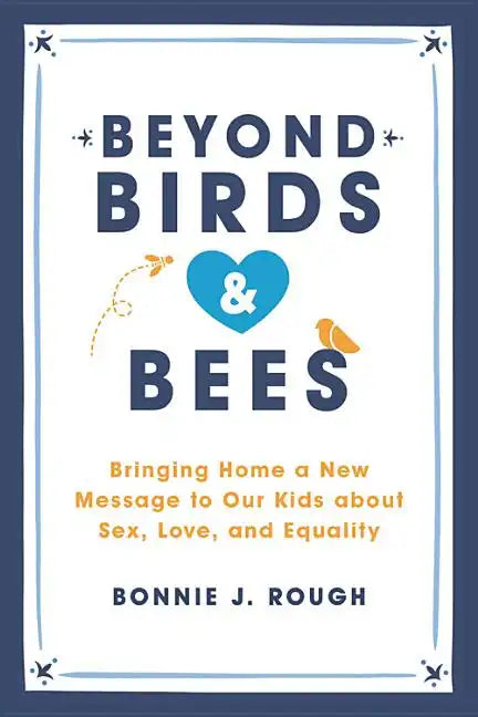 Beyond Birds and Bees: Bringing Home a New Message to Our Kids about Sex, Love, and Equality - Paperback