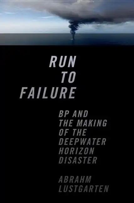 Run to Failure: BP and the Making of the Deepwater Horizon Disaster - Hardcover