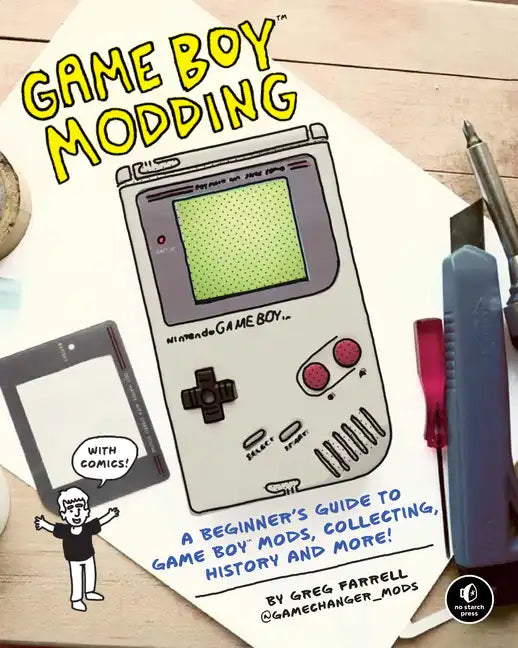 Game Boy Modding: A Beginner's Guide to Game Boy Mods, Collecting, History, and More! - Paperback