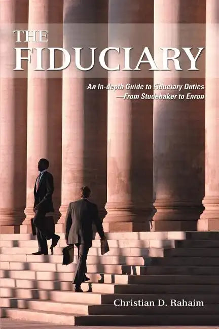 The Fiduciary: An In-depth Guide to Fiduciary Duties--From Studebaker to Enron - Paperback