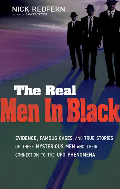The Real Men in Black: Evidence, Famous Cases, and True Stories of These Mysterious Men and Their Connection to UFO Phenomena - Paperback