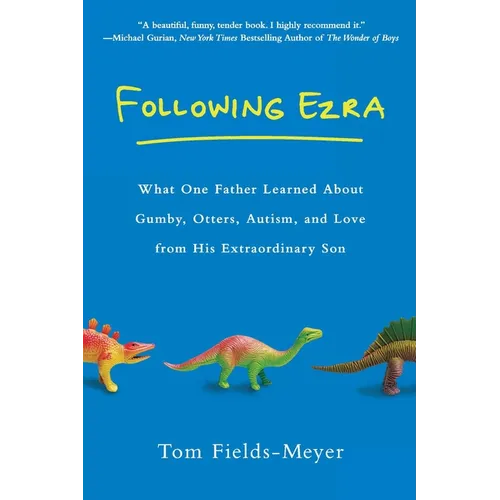 Following Ezra: What One Father Learned about Gumby, Otters, Autism, and Love from His Extraordinary Son - Paperback