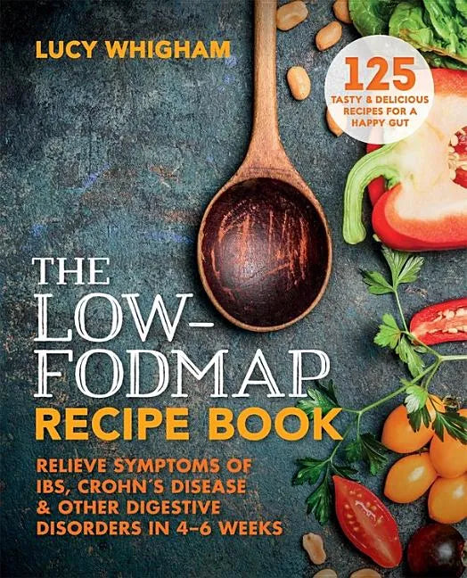 The Low-Fodmap Recipe Book: Relieve Symptoms of Ibs, Crohn's Disease and Other Digestive Disorders in 8 Weeks - Paperback