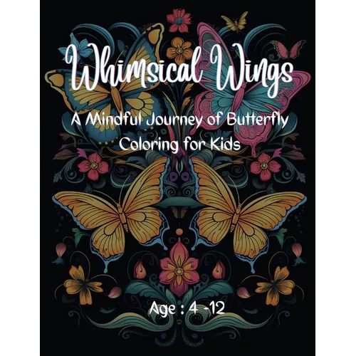 Whimsical Wings: A Mindful Journey of Butterfly Coloring for Kids: Age: 4-12 - Paperback