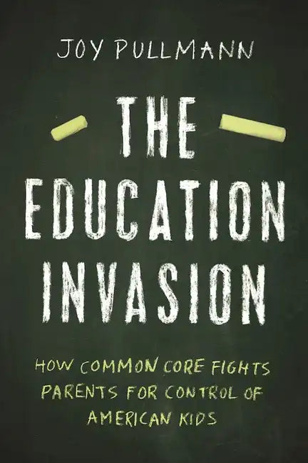 The Education Invasion: How Common Core Fights Parents for Control of American Kids - Hardcover