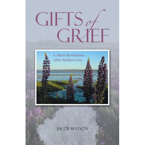 Gifts of Grief: A Man's Revelations After Sudden Loss - Paperback