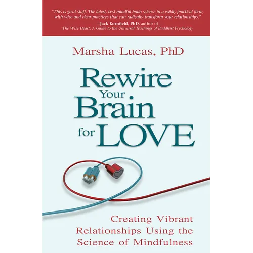 Rewire Your Brain for Love: Creating Vibrant Relationships Using the Science of Mindfulness - Paperback