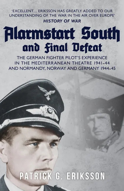 Alarmstart South and Final Defeat: The German Fighter Pilot's Experience in the Mediterranean Theatre 1941-44 and Normandy, Norway and Germany 1944-45 - Paperback