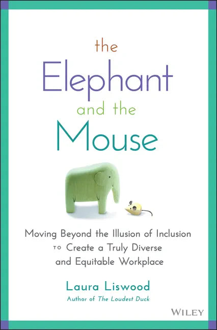 The Elephant and the Mouse: Moving Beyond the Illusion of Inclusion to Create a Truly Diverse and Equitable Workplace - Hardcover