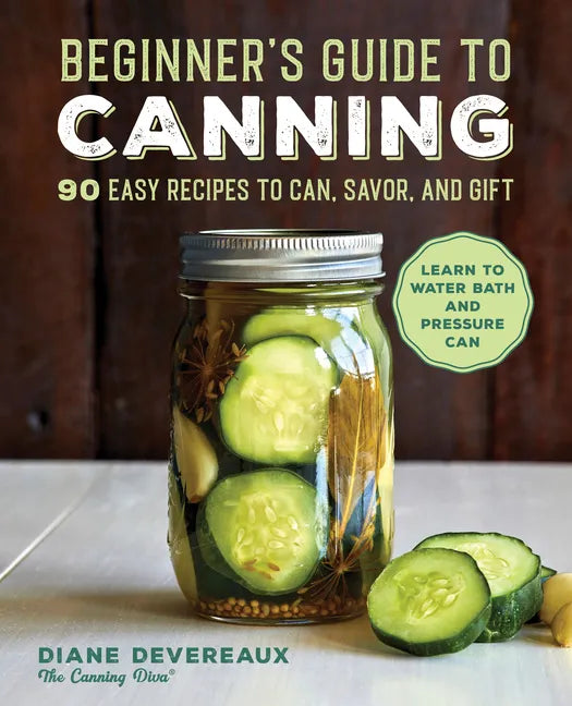 Beginner's Guide to Canning: 90 Easy Recipes to Can, Savor, and Gift - Paperback