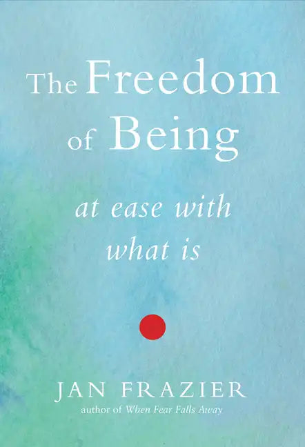 The Freedom of Being: At Ease with What Is - Paperback