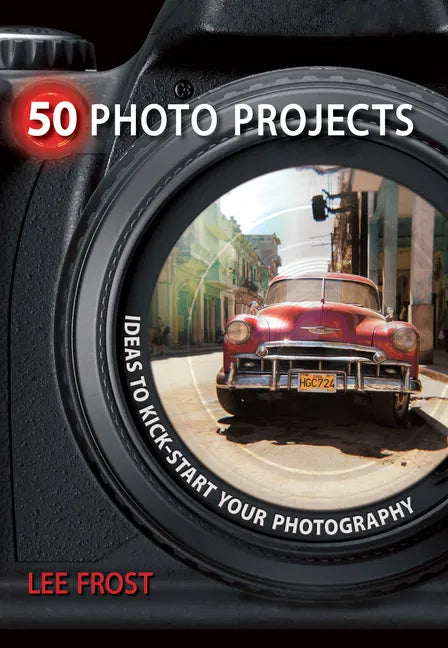 50 Photo Projects: Ideas to Kick-Start Your Photography - Paperback