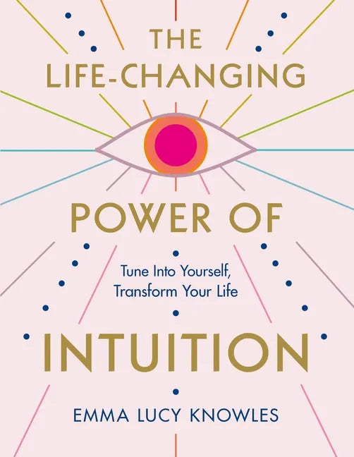 The Life-Changing Power of Intuition: Tune in to Yourself, Transform Your Life - Paperback