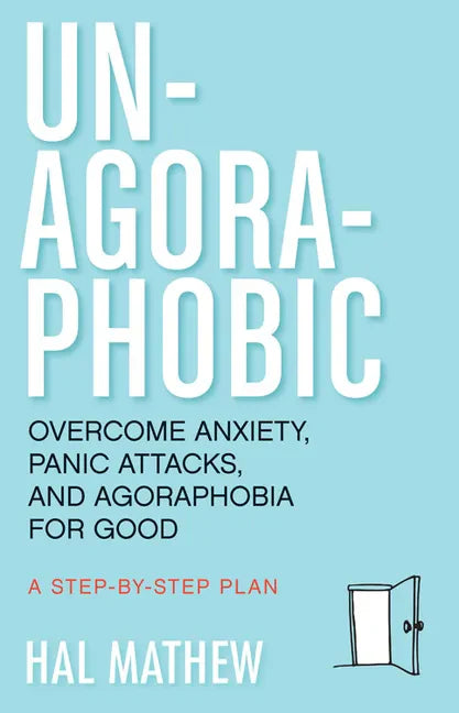 Un-Agoraphobic: Overcome Anxiety, Panic Attacks, and Agoraphobia for Good (Retrain Your Brain to Overcome Phobias) - Paperback