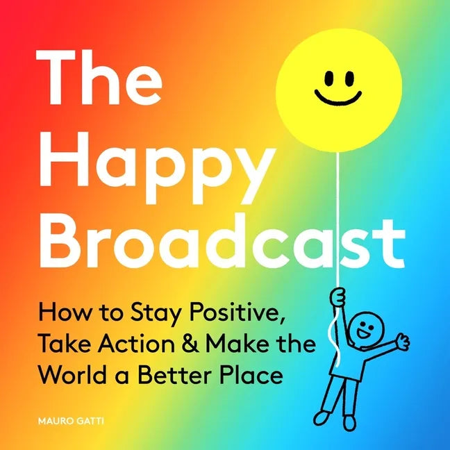 The Happy Broadcast: How to Stay Positive, Take Action & Make the World a Better Place - Hardcover
