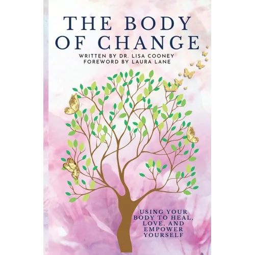 Body of Change: Using Your Body To Heal, Love, and Empower Yourself - Hardcover