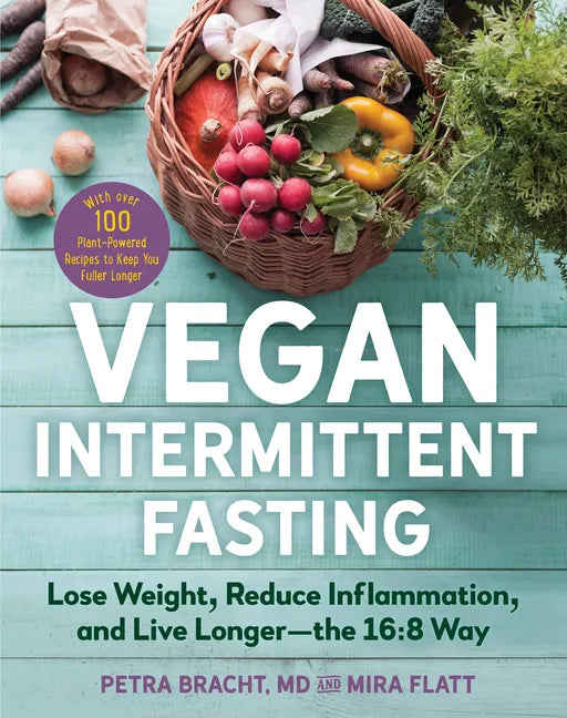 Vegan Intermittent Fasting: Lose Weight, Reduce Inflammation, and Live Longer - The 16:8 Way - With Over 100 Plant-Powered Recipes to Keep You Fuller - Paperback