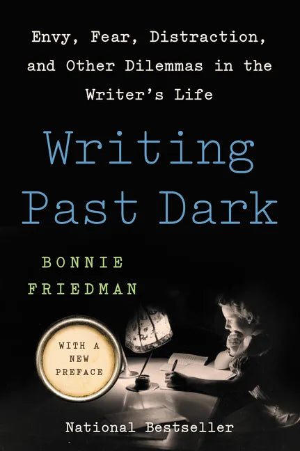 Writing Past Dark: Envy, Fear, Distraction, and Other Dilemmas in the Writer's Life - Paperback