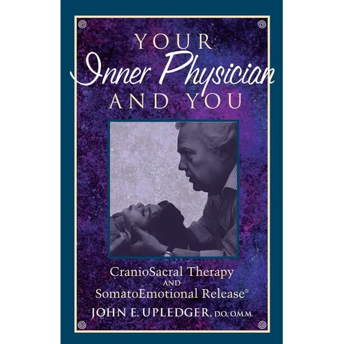 Your Inner Physician and You: Cranoiosacral Therapy and Somatoemotional Release - Paperback