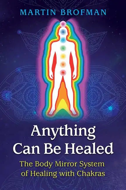 Anything Can Be Healed: The Body Mirror System of Healing with Chakras - Paperback