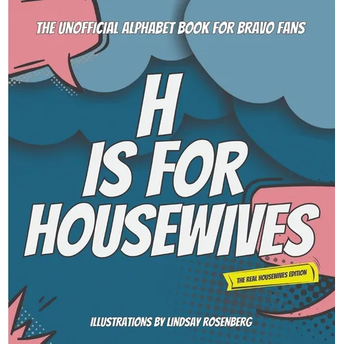 H Is for Housewives: The Unofficial Alphabet Book for Bravo Fans - Hardcover