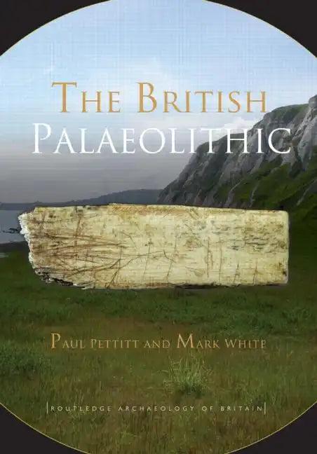 The British Palaeolithic: Human Societies at the Edge of the Pleistocene World - Paperback