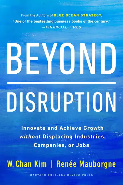 Beyond Disruption: Innovate and Achieve Growth Without Displacing Industries, Companies, or Jobs - Hardcover