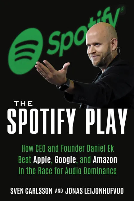 The Spotify Play: How CEO and Founder Daniel Ek Beat Apple, Google, and Amazon in the Race for Audio Dominance - Paperback