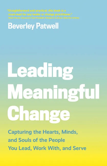 Leading Meaningful Change: Capturing the Hearts, Minds, and Souls of the People You Lead, Work With, and Serve - Paperback