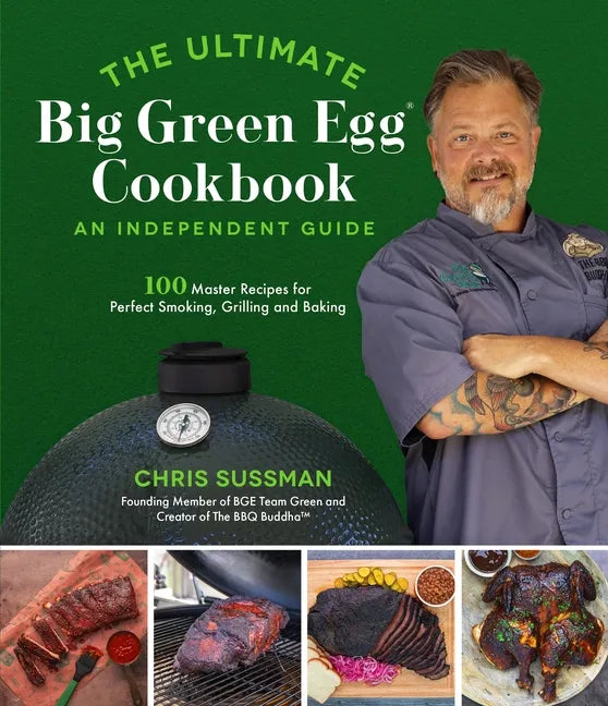 The Ultimate Big Green Egg Cookbook: An Independent Guide: 100 Master Recipes for Perfect Smoking, Grilling and Baking - Paperback