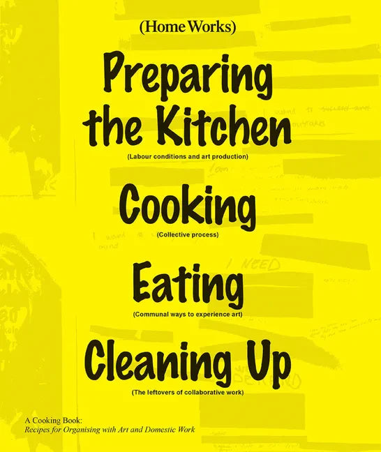 Home Works: A Cooking Book: Recipes for Organising with Art and Domestic Work - Spiral