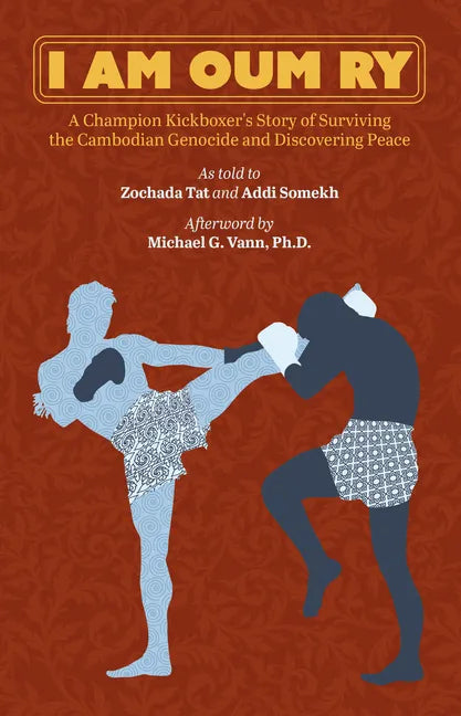 I Am Oum Ry: A Champion Kickboxer's Story of Surviving the Cambodian Genocide and Discovering Peace - Hardcover