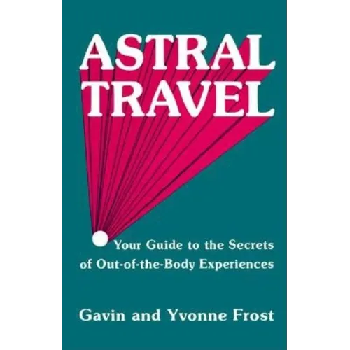 Astral Travel: Your Guide to the Secrets of Out-Of-The-Body Experiences - Paperback