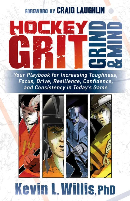 Hockey Grit, Grind, and Mind: Your Playbook for Increasing Toughness, Focus, Drive, Resilience, Confidence, and Consistency in Today's Game - Paperback