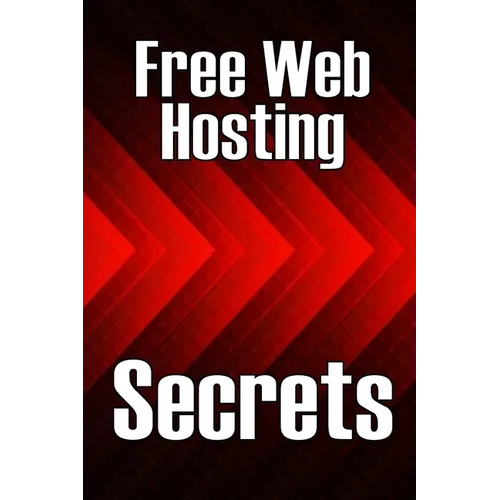 Free Web Hosting Secrets: How to Host Your Website for Free: Unrestricted Free Hosting Services for Everyone, With No Hidden Fees, Setup Fees, o - Paperback