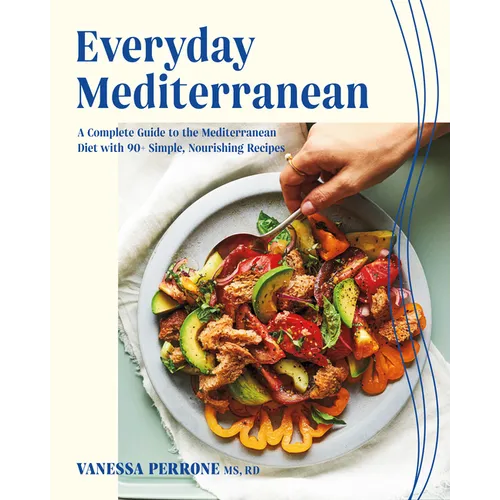 Everyday Mediterranean: A Complete Guide to the Mediterranean Diet with 90+ Simple, Nourishing Recipes - Paperback