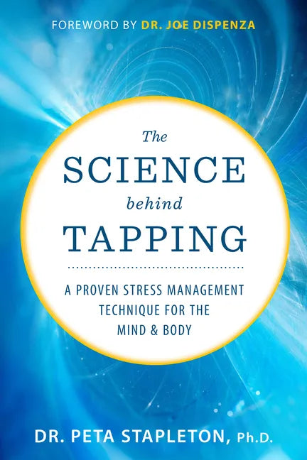 The Science Behind Tapping: A Proven Stress Management Technique for the Mind and Body - Paperback
