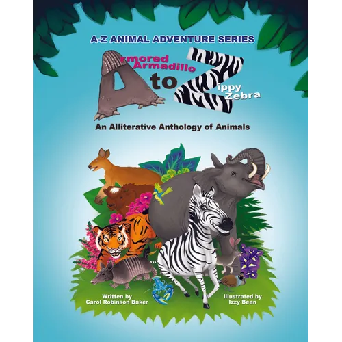 Armored Armadillo to Zippy Zebra: Alliterative Anthology of Animals - Paperback