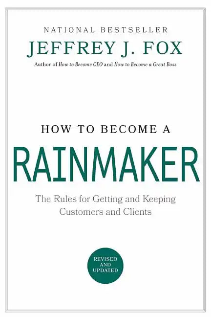 How to Become a Rainmaker: The Rules for Getting and Keeping Customers and Clients - Hardcover