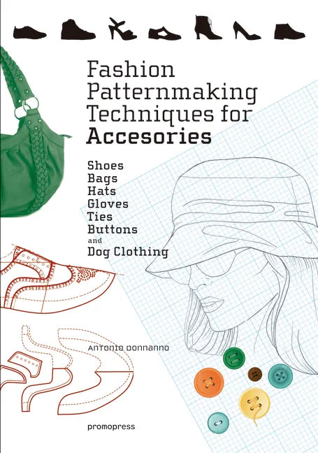 Fashion Patternmaking Techniques for Accessories: Shoes, Bags, Hats, Gloves, Ties, Buttons, and Dog Clothing - Paperback
