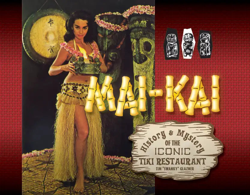 Mai-Kai: History and Mystery of the Iconic Tiki Restaurant - Hardcover