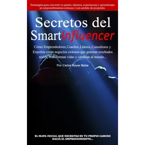 Secretos del SmartInfluencer: Cómo Emprendedores, Coaches, Líderes, Consultores y Expertos Crean Negocios Exitosos que Generan Resultados Reales y C - Hardcover